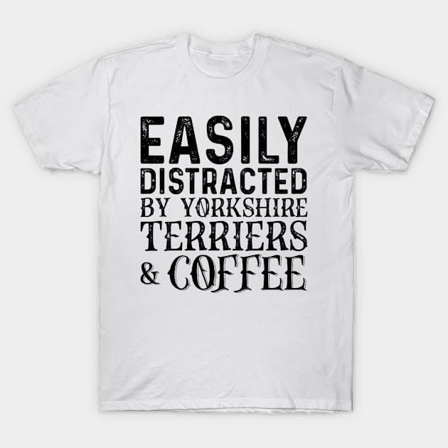 Easily Distracted By Yorkshire Terriers And Coffee T-Shirt by Saimarts